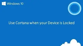 Windows 10 - Use Cortana when your Device is Locked