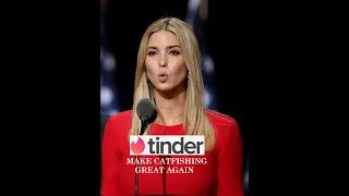Encountered Ivanka Trump Catfish on Tinder