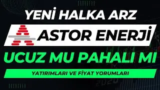 Yeni Halka Arz: Astor Enerji! Ucuz mu Pahalı Mı? Yatırımları ve Fiyat Yorumları