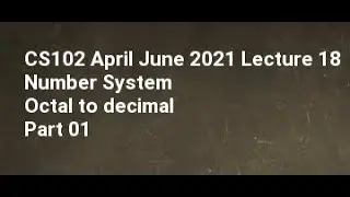 CS102 April June 2021 Lecture 18 Number System Octal to decimal Part 01