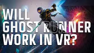 How would Ghost Runner Work as a VR Game?