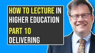 Part 10: DELIVERING A LECTURE | How to Lecture in Higher Education