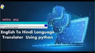 how to make a English to Hindi language translator with GUI in python.