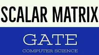 VIDEO 6 | SCALAR MATRIX |  GATE COMPUTER SCIENCE