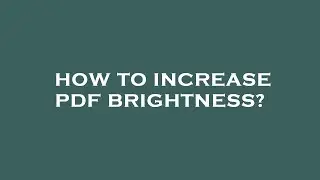 How to increase pdf brightness?