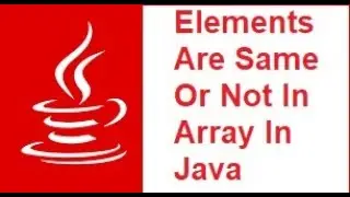 Check The Elements Are Same Or Not In An Array In Java