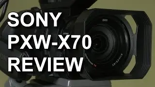 Review: Sony PXW-X70 XAVC camcorder