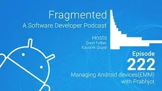 Fragmented Podcast Episode # 222: Managing Android devices (EMM) with Prabhjot
