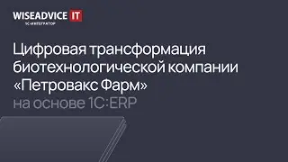 Цифровая трансформация биотехнологической компании «Петровакс Фарм» на основе 1С:ERP