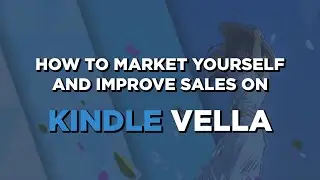 How to Market Yourself on Kindle Vella | Tips for Authors to Improve Sales on Amazon's New Platform