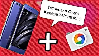 Самый простой способ по установке камеры 2API(Google Camera) на Xiaomi Mi6!