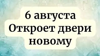 6 августа - Волшебное время.  Откроет двери новым тайнам.