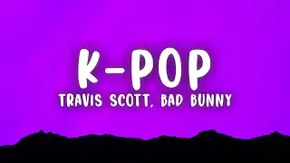 Travis Scott, Bad Bunny, The Weeknd - K-POP (Lyrics)