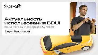 Для чего использовать BDUI при интеграции сервисов / Вадим Белотицкий, Яндекс Go