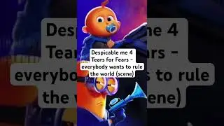 Despicable me 4 years for fears scene 