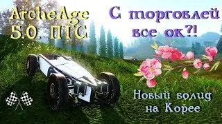 ArcheAge 5.0. ПТС. Что они сделали с торговлей!? Новый болид на Корее. Разбор пачноута.