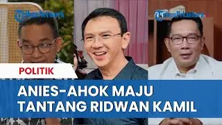 Pilgub DKI Jakarta Bakal Keras, Anies Ahok Maju Tantang Ridwan Kamil