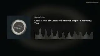 “April 8, 2024: The Great North American Eclipse" & Astronomy, Vol. 2