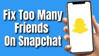 How To Fix You Have Too Many Friends on Snapchat