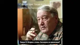 03. Лев Гумилев. Струна истории. Лекция III. История и этносы. Бессмертна ли цивилизация?