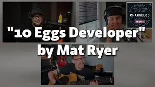 "10 Eggs Developer" by Mat Ryer on Changelog & Friends
