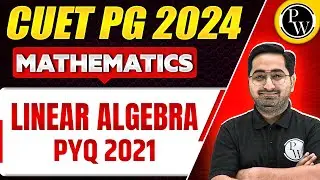 CUET PG Mathematics 2024: CUET PG 2021 Linear Algebra & Integral Calculus CUET PG PYQ Solution