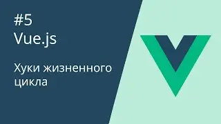 Курс по Vue 2 - 5. Хуки жизненного цикла