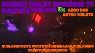 Skibidi Toilet(episódio 77 PARTE 3-Dublado🇧🇷) ARCO ASTRO TOILET [[Créditos:@DaFuqBoom]]