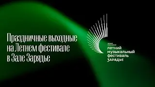 ПРАЗДНИЧНЫЕ ВЫХОДНЫЕ НА ЛЕТНЕМ ФЕСТИВАЛЕ В ЗАЛЕ ЗАРЯДЬЕ | 10 и 12 ИЮНЯ 2023