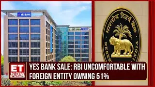 Yes Bank Stake Sale Delayed | RBI Against Majority Ownership By Foreign Bank Over 51% | ET Now