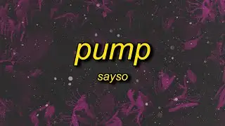 sayso - pump (lyrics)