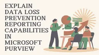 EXPLAIN DATA LOSS PREVENTION REPORTING CAPABILITIES IN MICROSOFT PURVIEW.