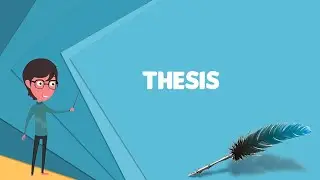 What is Thesis? Explain Thesis, Define Thesis, Meaning of Thesis