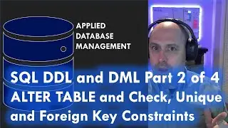 SQL: DDL and DML Part 2 of 4: ALTER TABLE, and CONSTRAINTs: Check, Unique, and Foreign Key