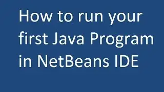 How to run your first Java Program in NetBeans IDE