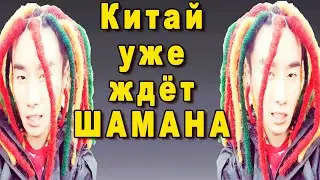 КИТАЙ ВОВСЮ КРУТИТ ДРЕДЫ В ОЖИДАНИИ ШАМАНА