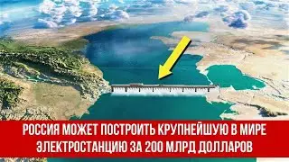 Россия может построить крупнейшую в мире электростанцию за 200 млрд долларов