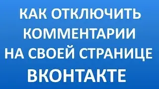 Как Отключить Комментарии на Своей Странице Вконтакте (ВК)