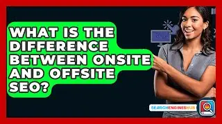 What Is The Difference Between Onsite And Offsite SEO? - SearchEnginesHub.com