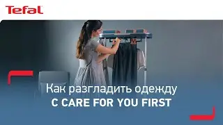 Как отпаривать одежду с Tefal Care For You First¹?