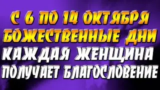 С 6 по 14 октября Наступают божественные дни: каждая женщина получает благословение