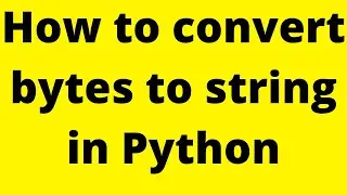 a bytes-like object is required, not str | How to convert bytes to string in Python