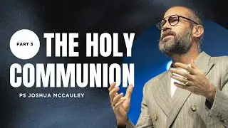 The Holy Communion - Part 3  | Ps Joshua McCauley | Redemption Church