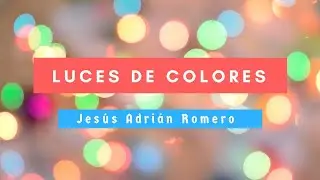 Luces De Colores - Jesús Adrián Romero & Melissa Romero - Letra