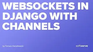 WebSockets in Django with Channels by Tomasz Kwiatkowski