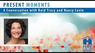 Soul Nurturing Daily Spiritual Practice; Nancy Levin, Present Moments