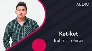 Behruz Tohirov - Ket-ket | Бехруз Тохиров - Кет-кет (AUDIO)