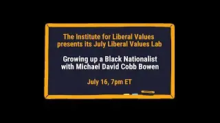 July Liberal Values Lab: Growing up a Black Nationalist with Michael DC Bowen