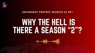 Why The Hell Is There A Season 2? | Unthought Pentest Secrets S2EP01