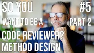 So You Want To Be A Code Reviewer? #5 Part 2 - Method Design